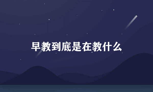 早教到底是在教什么