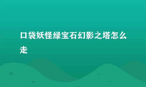 口袋妖怪绿宝石幻影之塔怎么走
