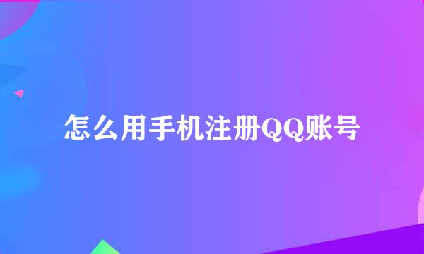 怎么用手机注册QQ账号