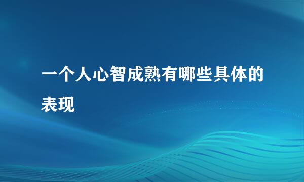 一个人心智成熟有哪些具体的表现