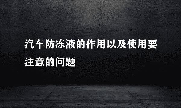 汽车防冻液的作用以及使用要注意的问题