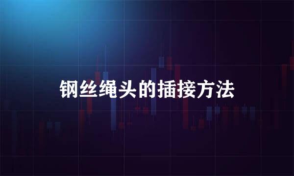 钢丝绳头的插接方法