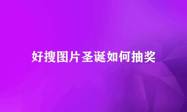 好搜图片圣诞如何抽奖