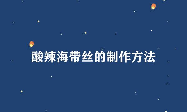 酸辣海带丝的制作方法
