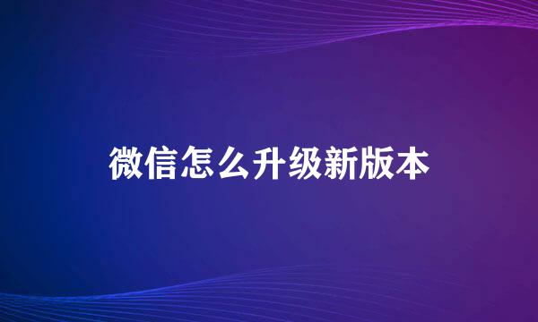 微信怎么升级新版本