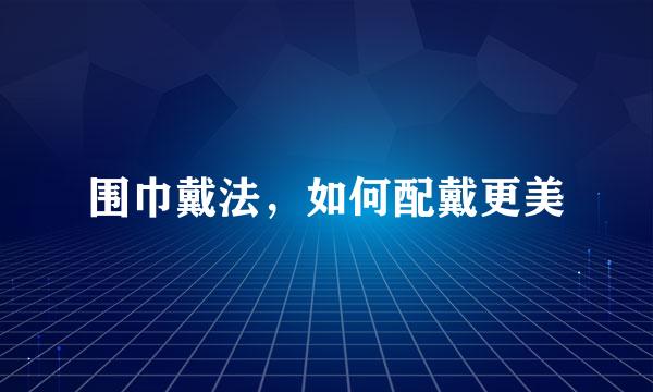 围巾戴法，如何配戴更美