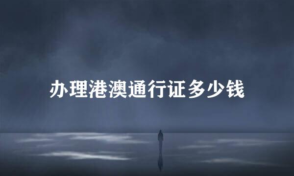 办理港澳通行证多少钱