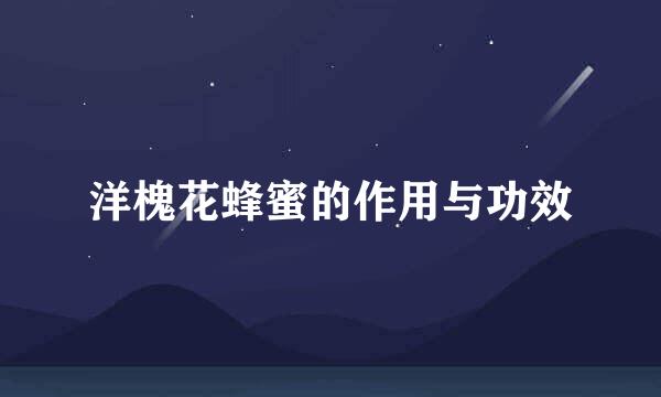 洋槐花蜂蜜的作用与功效