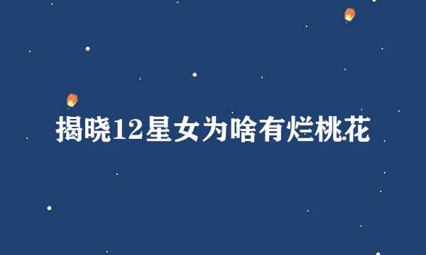 揭晓12星女为啥有烂桃花