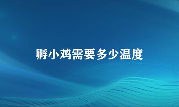 孵小鸡需要多少温度