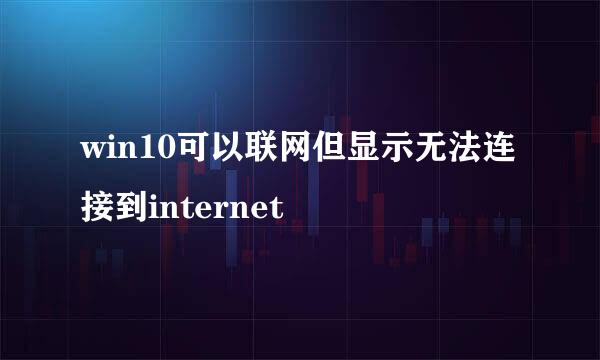 win10可以联网但显示无法连接到internet