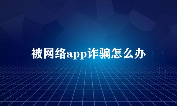 被网络app诈骗怎么办