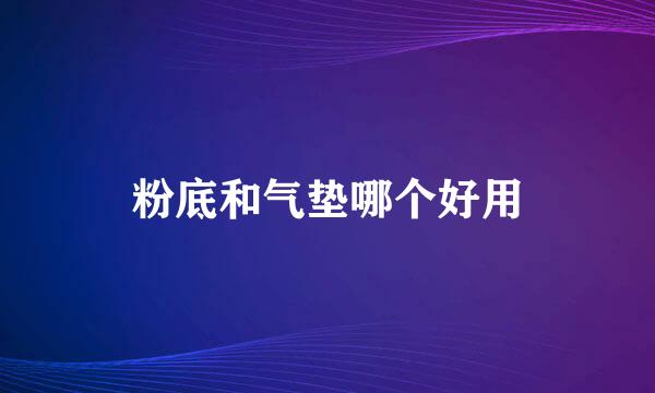 粉底和气垫哪个好用