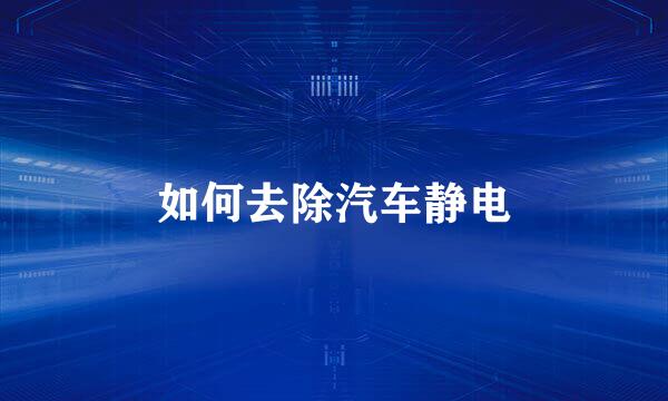 如何去除汽车静电