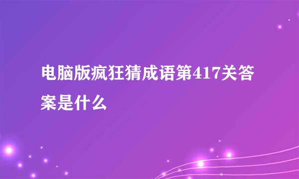 电脑版疯狂猜成语第417关答案是什么