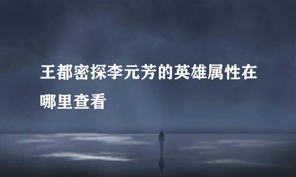 王都密探李元芳的英雄属性在哪里查看