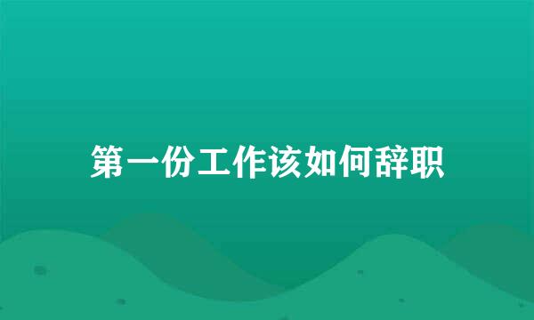 第一份工作该如何辞职