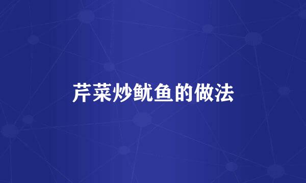 芹菜炒鱿鱼的做法