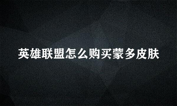 英雄联盟怎么购买蒙多皮肤