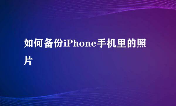 如何备份iPhone手机里的照片