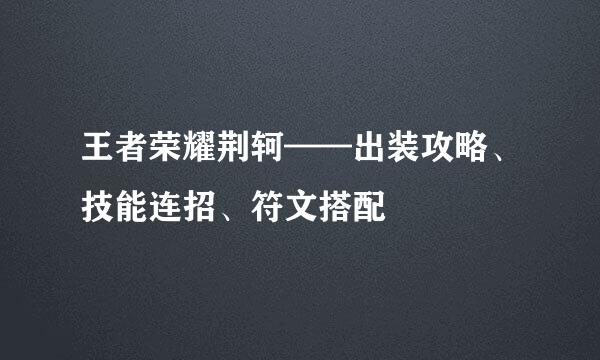 王者荣耀荆轲——出装攻略、技能连招、符文搭配