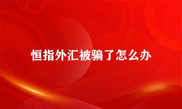 恒指外汇被骗了怎么办