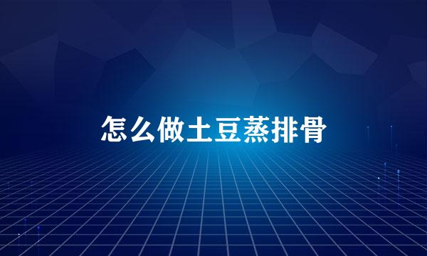 怎么做土豆蒸排骨