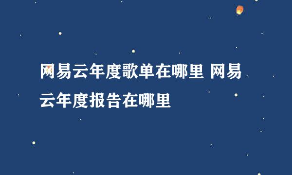 网易云年度歌单在哪里 网易云年度报告在哪里