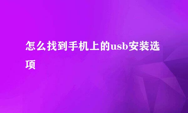 怎么找到手机上的usb安装选项