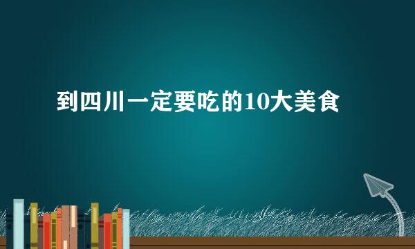 到四川一定要吃的10大美食