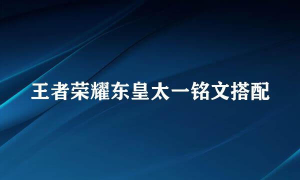 王者荣耀东皇太一铭文搭配