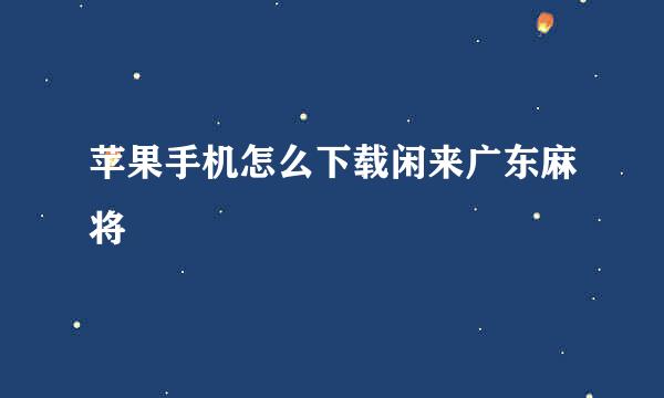 苹果手机怎么下载闲来广东麻将
