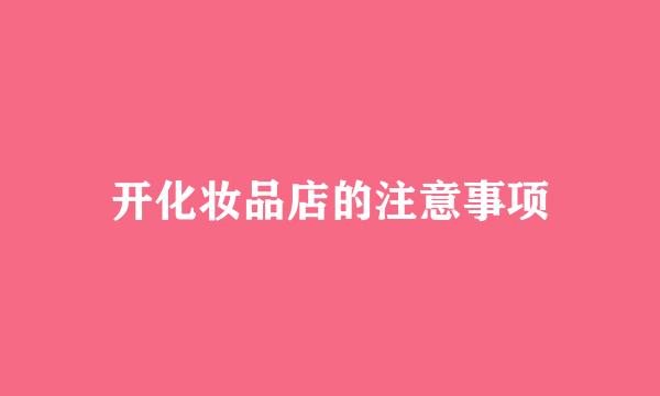 开化妆品店的注意事项