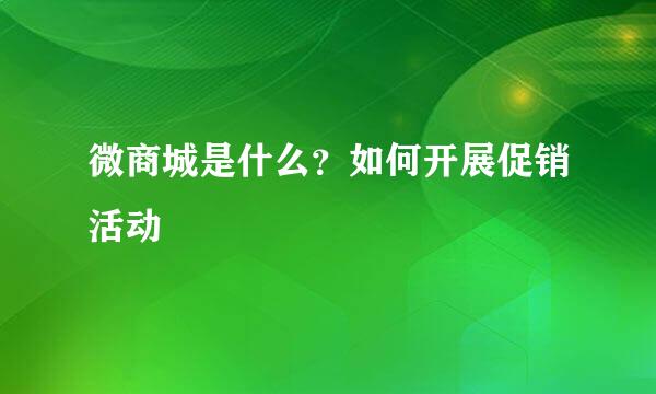 微商城是什么？如何开展促销活动
