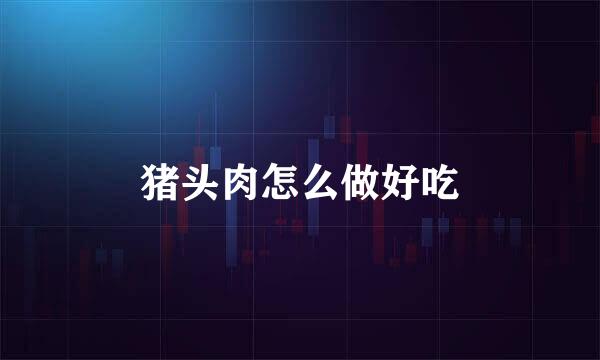 猪头肉怎么做好吃