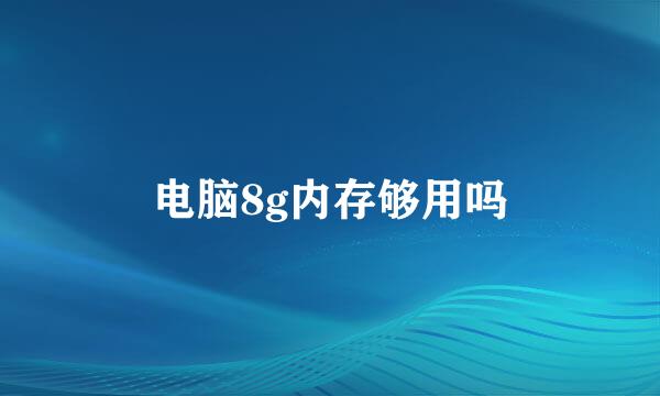 电脑8g内存够用吗