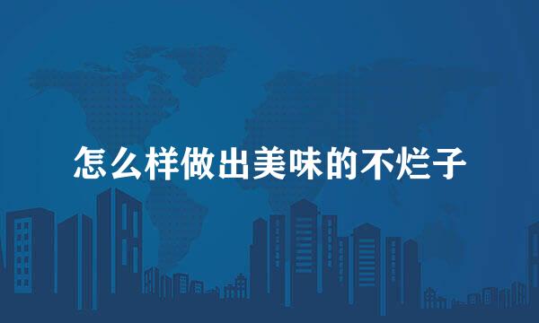 怎么样做出美味的不烂子