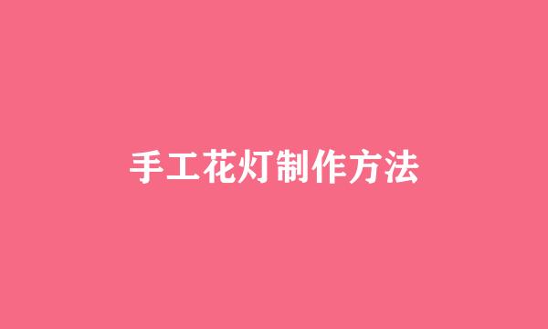 手工花灯制作方法