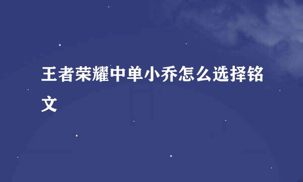 王者荣耀中单小乔怎么选择铭文