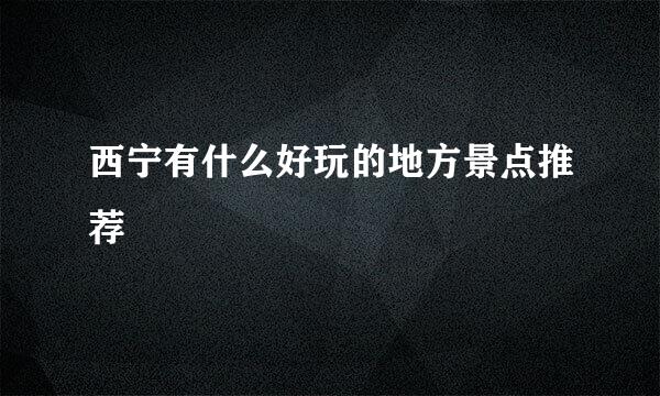 西宁有什么好玩的地方景点推荐