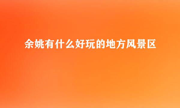 余姚有什么好玩的地方风景区