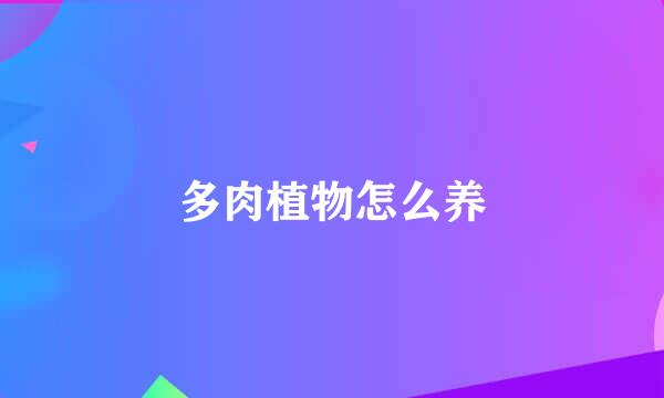 多肉植物怎么养