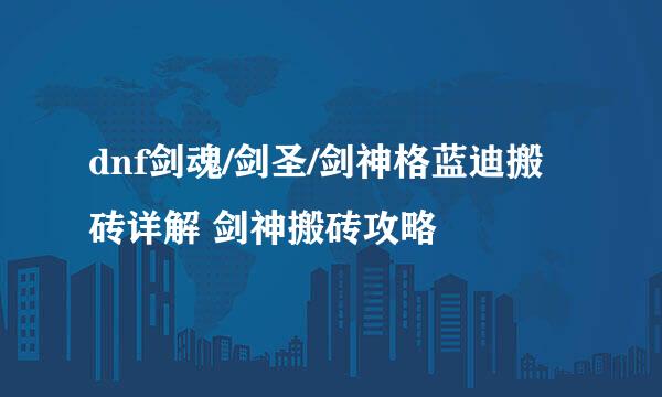 dnf剑魂/剑圣/剑神格蓝迪搬砖详解 剑神搬砖攻略
