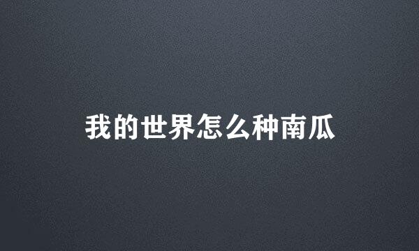 我的世界怎么种南瓜