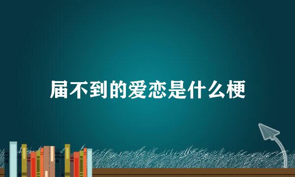 届不到的爱恋是什么梗