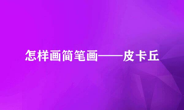 怎样画简笔画——皮卡丘