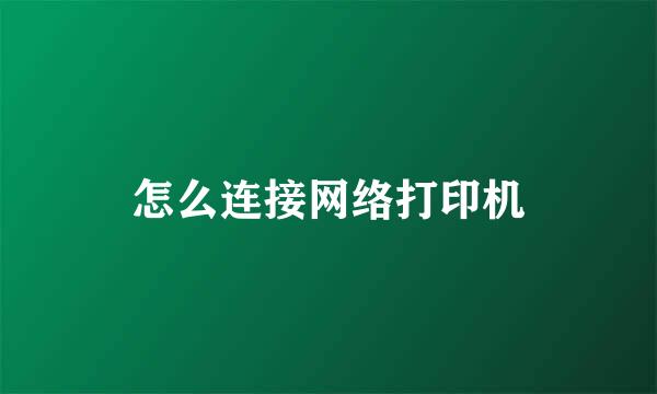 怎么连接网络打印机