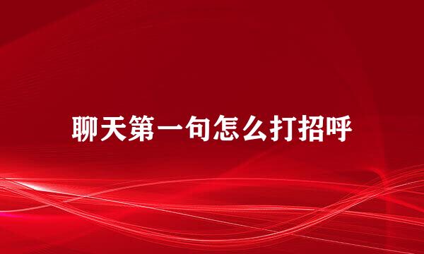 聊天第一句怎么打招呼