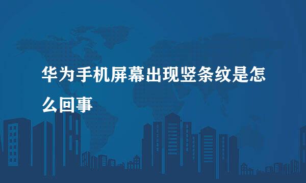华为手机屏幕出现竖条纹是怎么回事