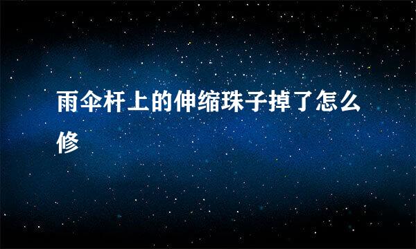 雨伞杆上的伸缩珠子掉了怎么修